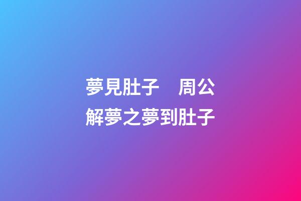 夢見肚子　周公解夢之夢到肚子
